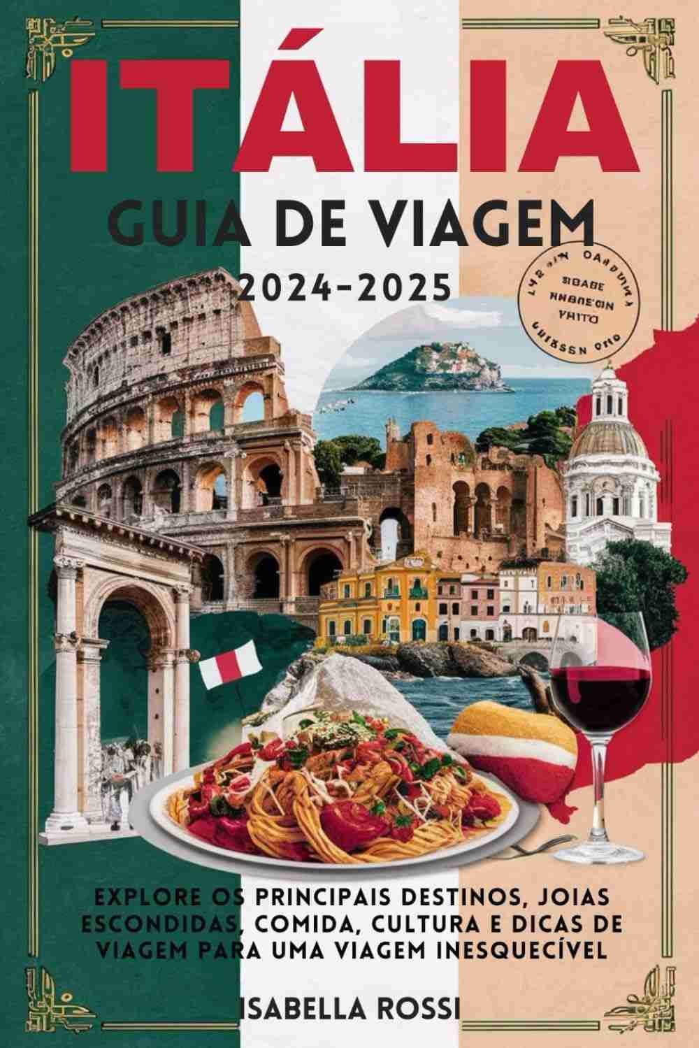 Guia de Viagem Itália 2024-2025: Explore o Melhor da Itália Inesquecível