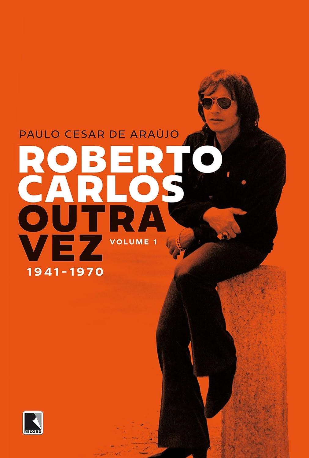 Roberto Carlos Outra Vez: A Biografia Completa do Rei (1941-1970) - Vol. 1