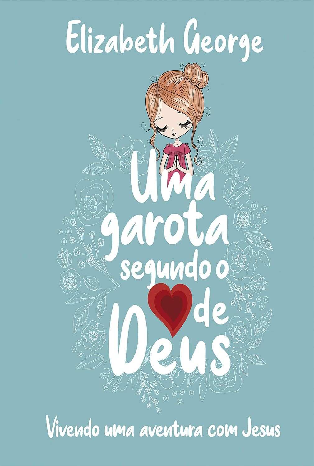Uma Garota Segundo o Coração de Deus: Aventura com Jesus para Pré-Adolescentes