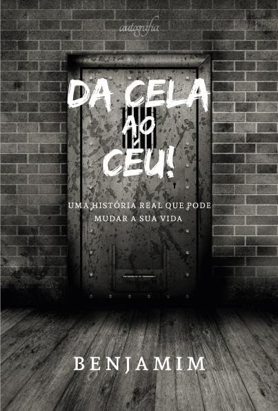Da Cela ao Céu: A Incrível História Real de Transformação que Vai Mudar Sua Vida