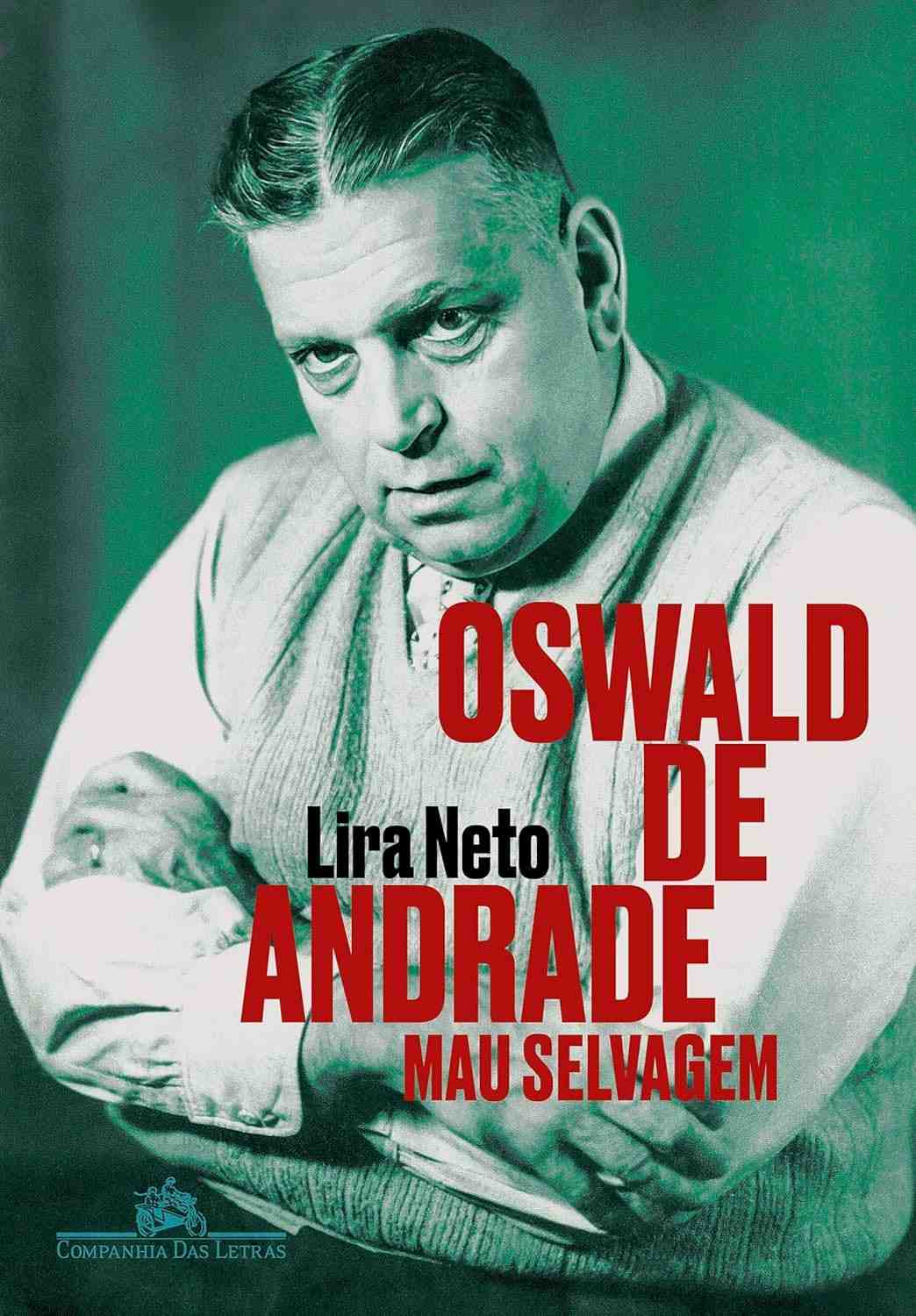 Oswald de Andrade: Mau Selvagem - A Biografia Definitiva do Gênio Modernista