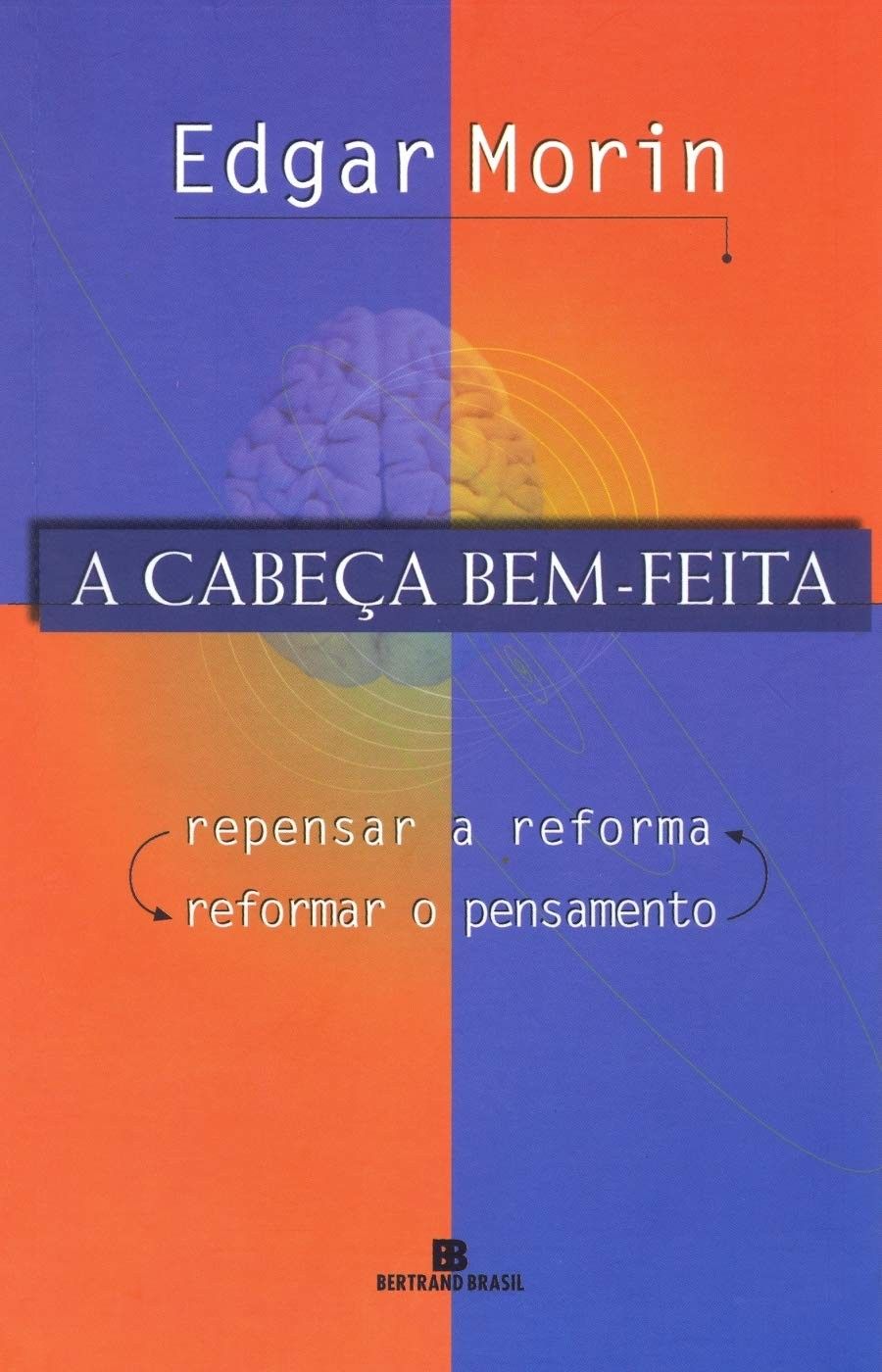 A Cabeça Bem-Feita: Reforma do Pensamento por Edgar Morin