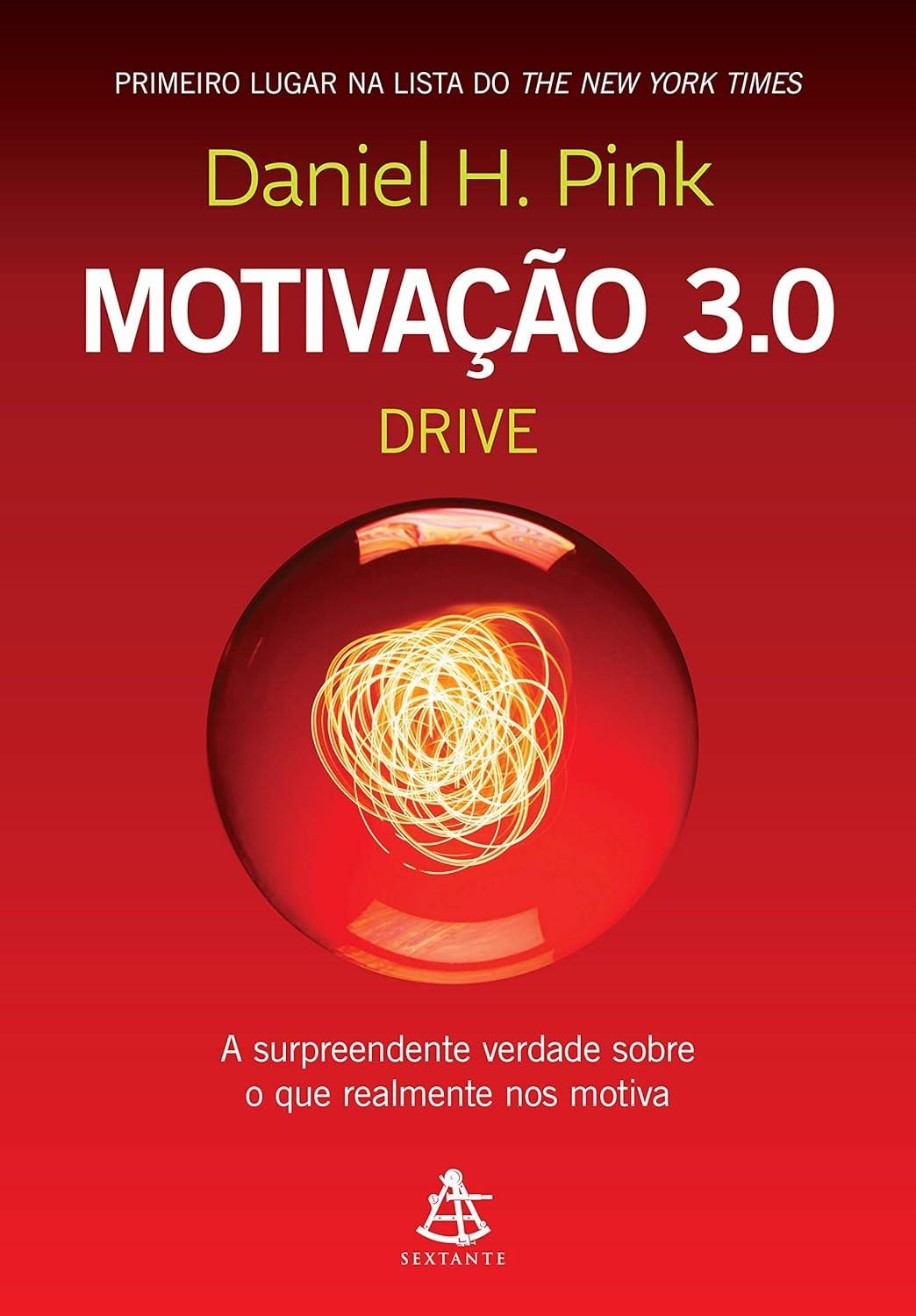 Motivação 3.0: Descubra o Segredo da Autonomia, Excelência e Propósito