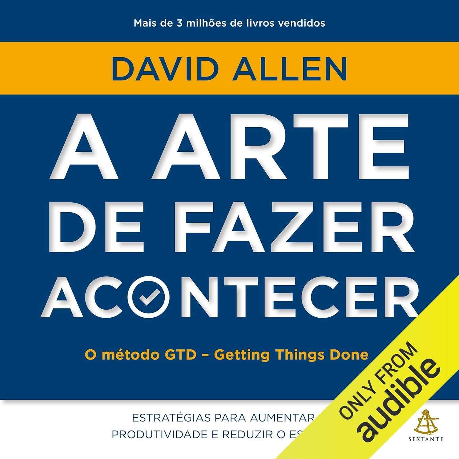 A Arte de Fazer Acontecer: Produtividade Sem Estresse com o Método GTD