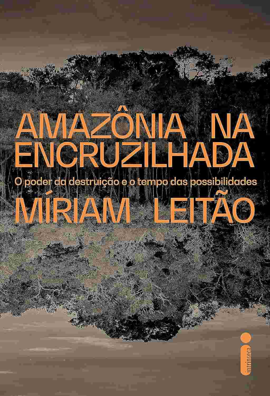 Amazônia na Encruzilhada: O Poder da Destruição e o Tempo das Possibilidades - Livro de Míriam Leitão
