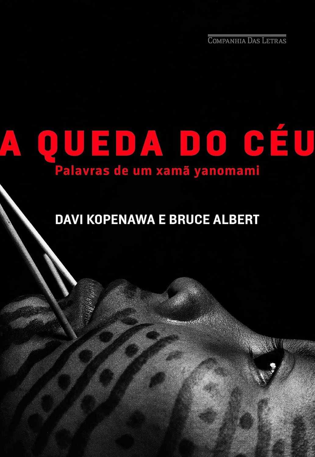 A Queda do Céu: O Relato de um Xamã Yanomami Sobre a Floresta e a Destruição
