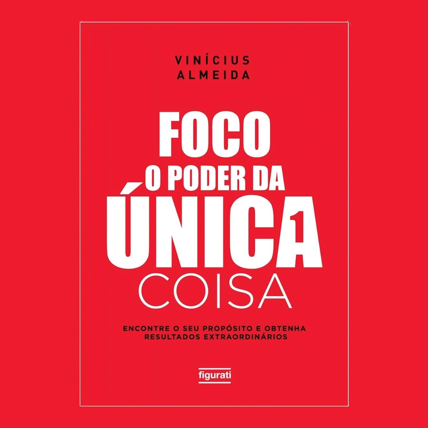 O Poder da Única Coisa: Domine seu Foco e Alcance Resultados Extraordinários