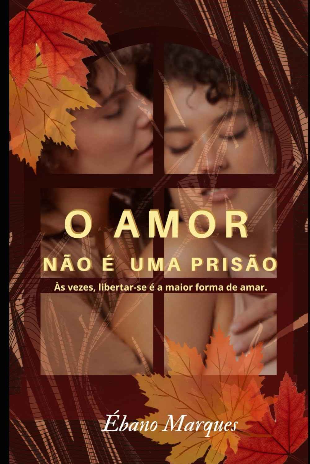 O Amor Não É Uma Prisão: Liberte-se e Ame de Verdade