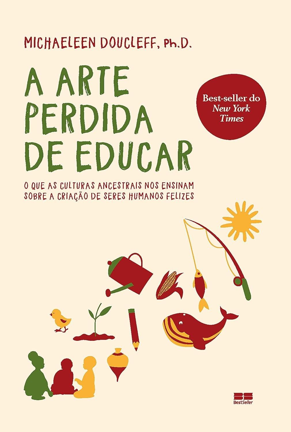 A Arte Perdida de Educar: Descubra Métodos Ancestrais para Filhos Felizes