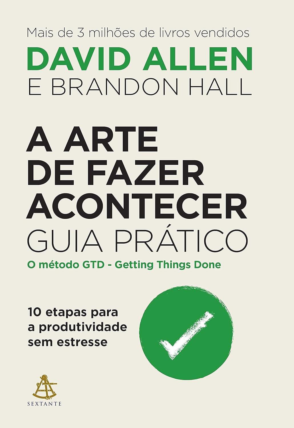 A Arte de Fazer Acontecer: Produtividade Sem Estresse em 10 Passos Práticos