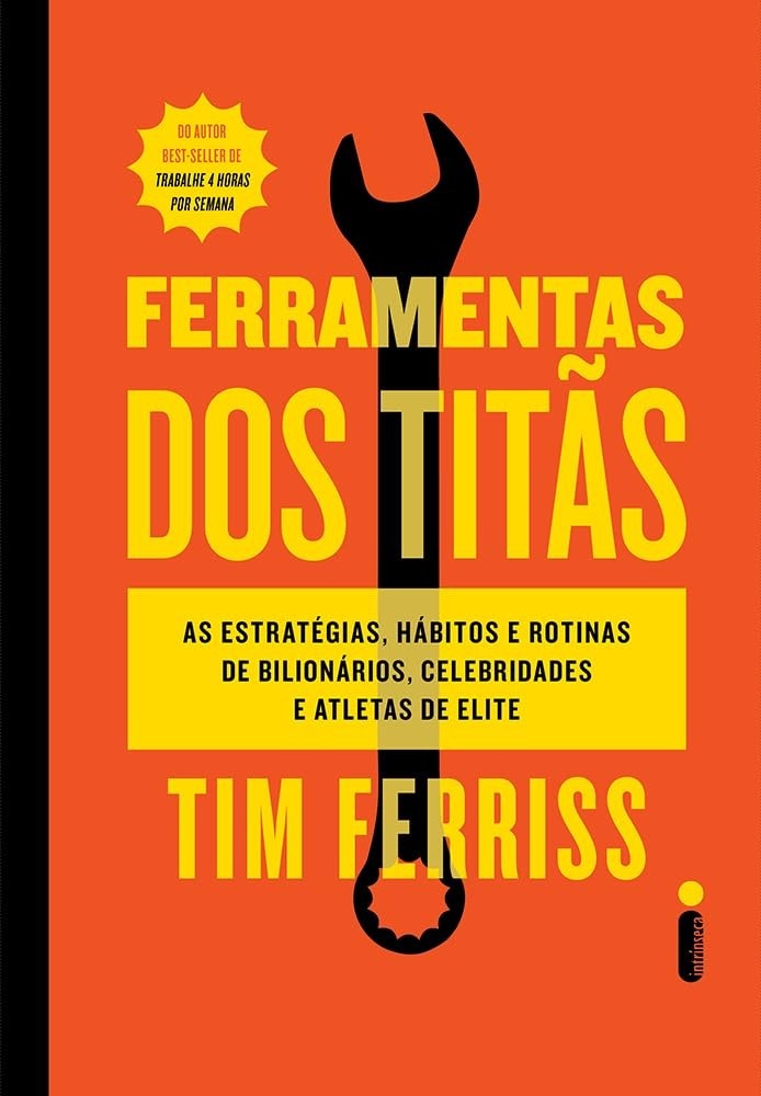 Ferramentas dos Titãs: Segredos de Bilionários, Celebridades e Atletas para o Sucesso