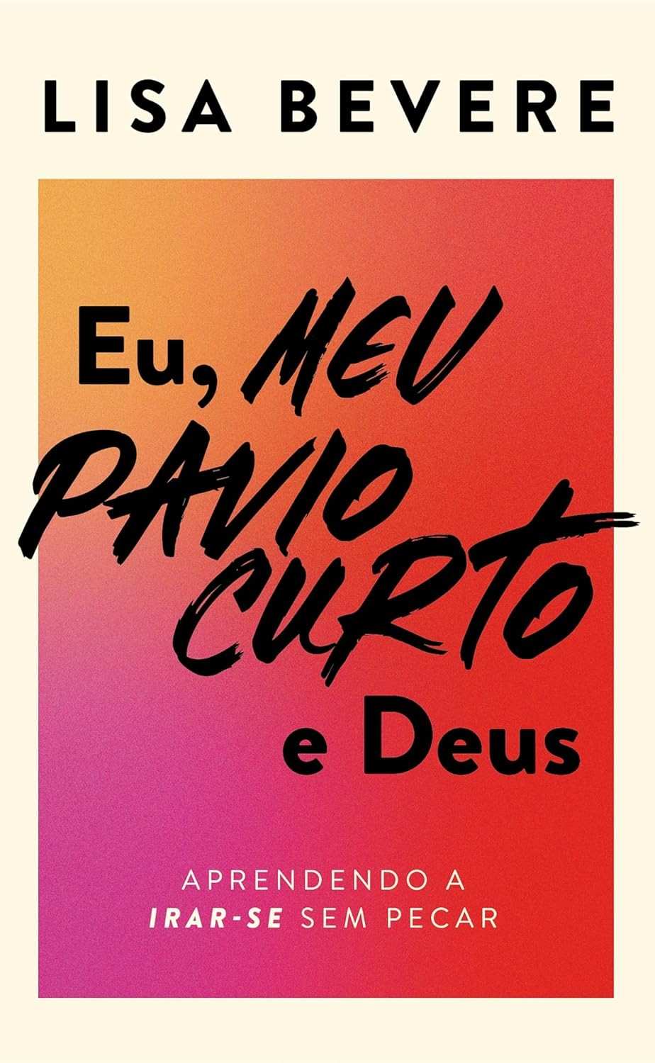 Eu, Meu Pavio Curto e Deus: Controle a Ira Sem Pecar | Lisa Bevere