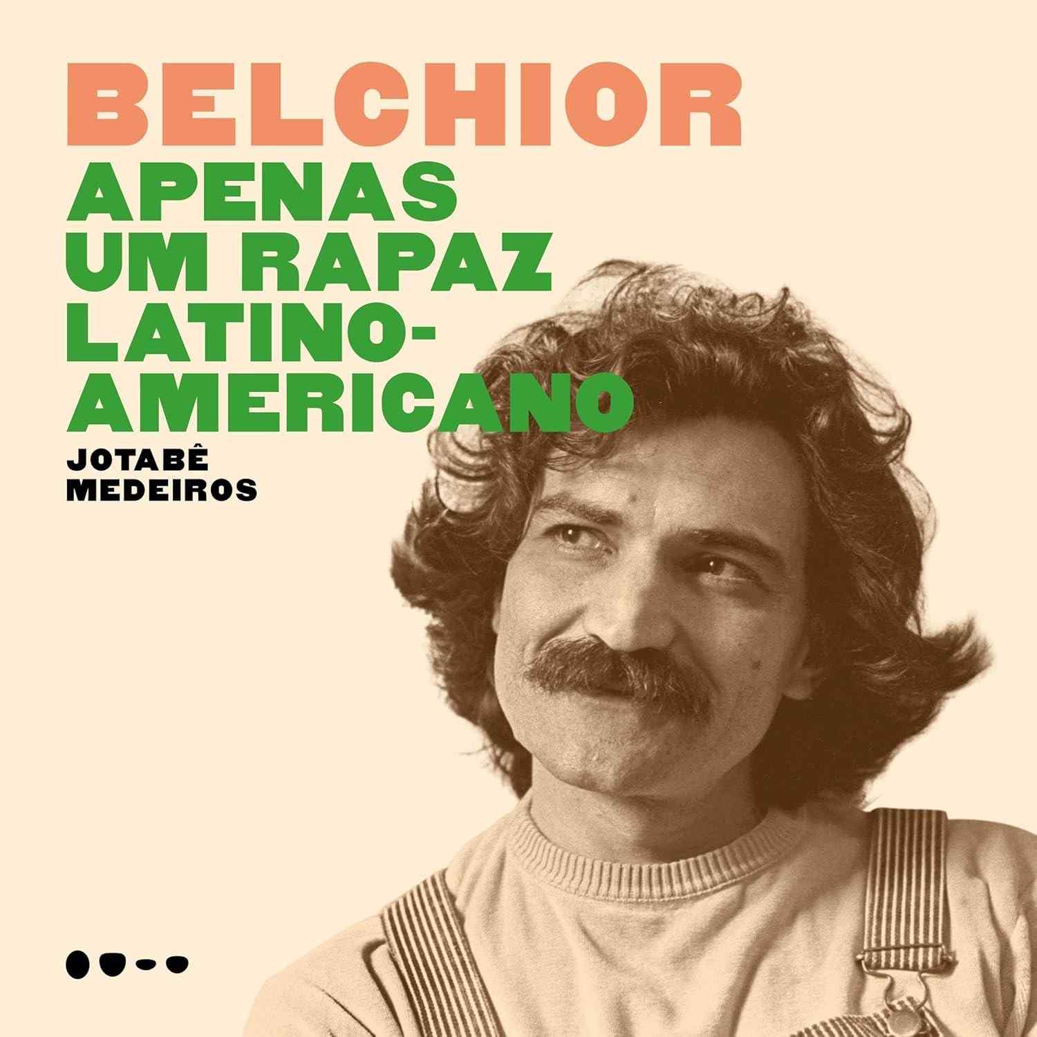 Belchior: Apenas um Rapaz Latino-Americano - Biografia Reveladora