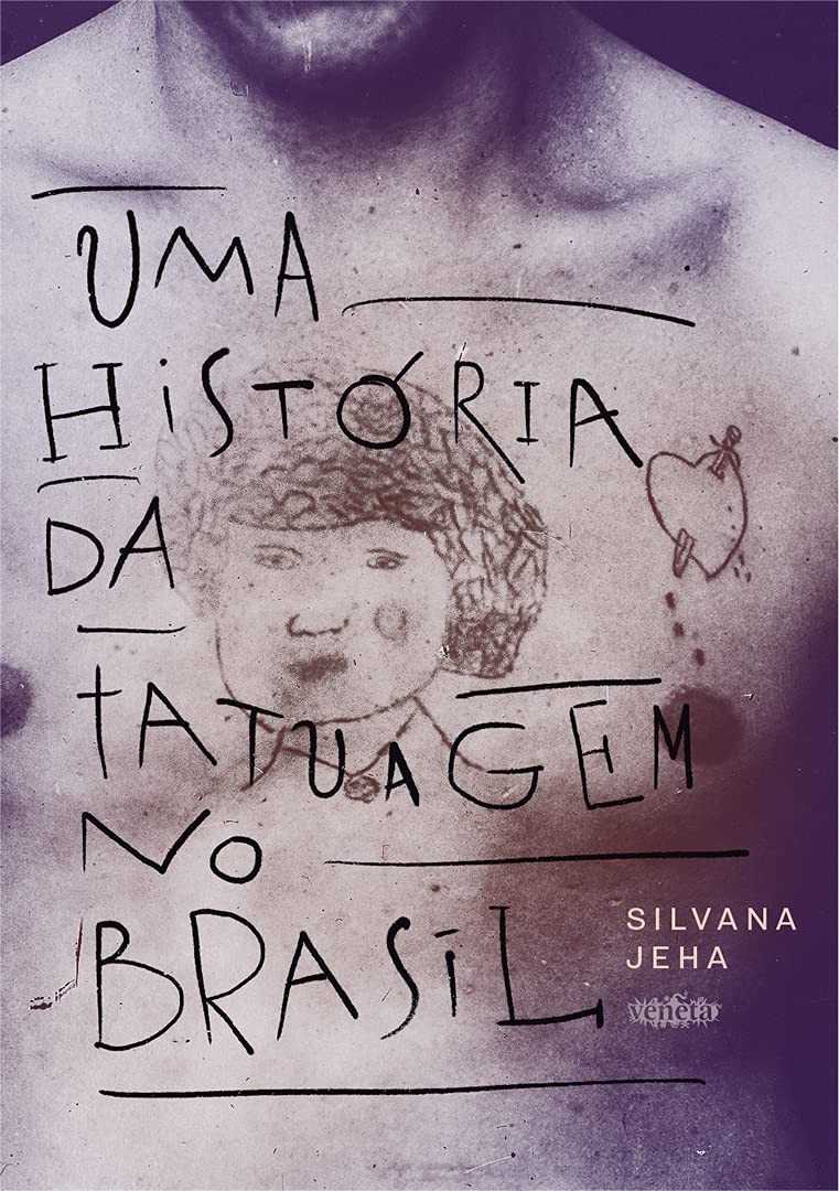 Uma História da Tatuagem no Brasil - 2ª Edição: A Arte na Pele Brasileira