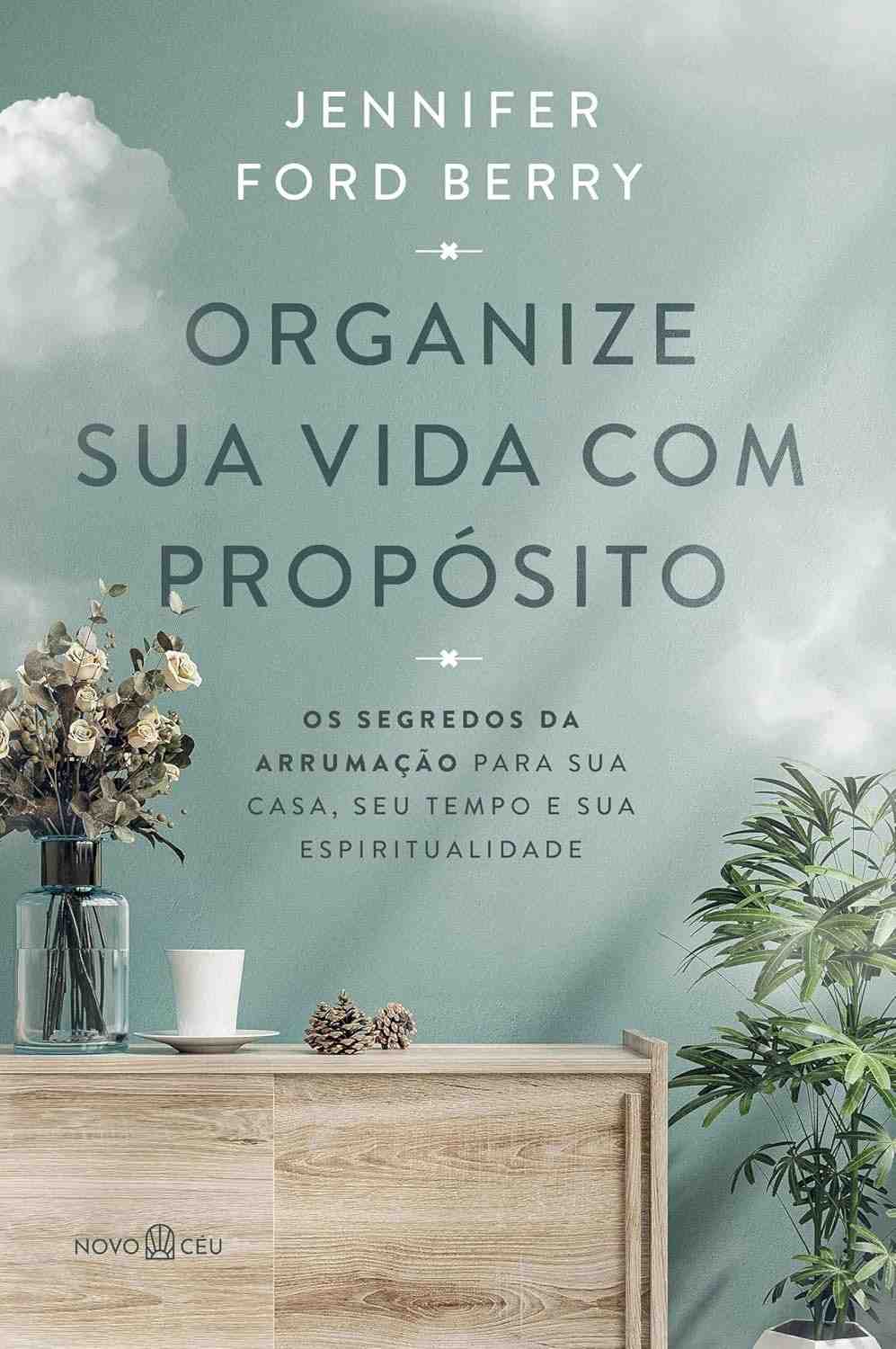 Organize Sua Vida com Propósito: Descubra os Segredos da Arrumação para Casa, Tempo e Espiritualidade