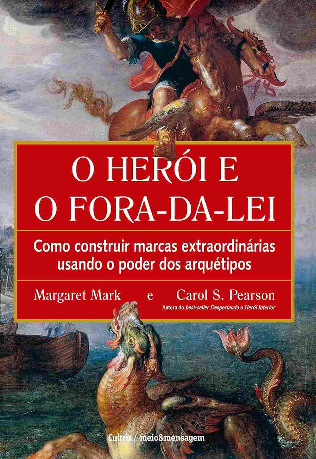 O Herói e o Fora da Lei: Construa Marcas Extraordinárias com o Poder dos Arquétipos