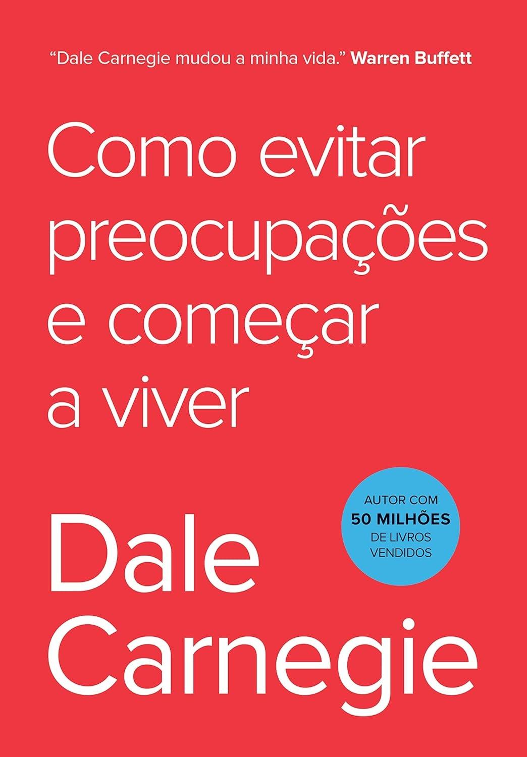 Como Evitar Preocupações e Viver Melhor: O Guia Definitivo de Dale Carnegie