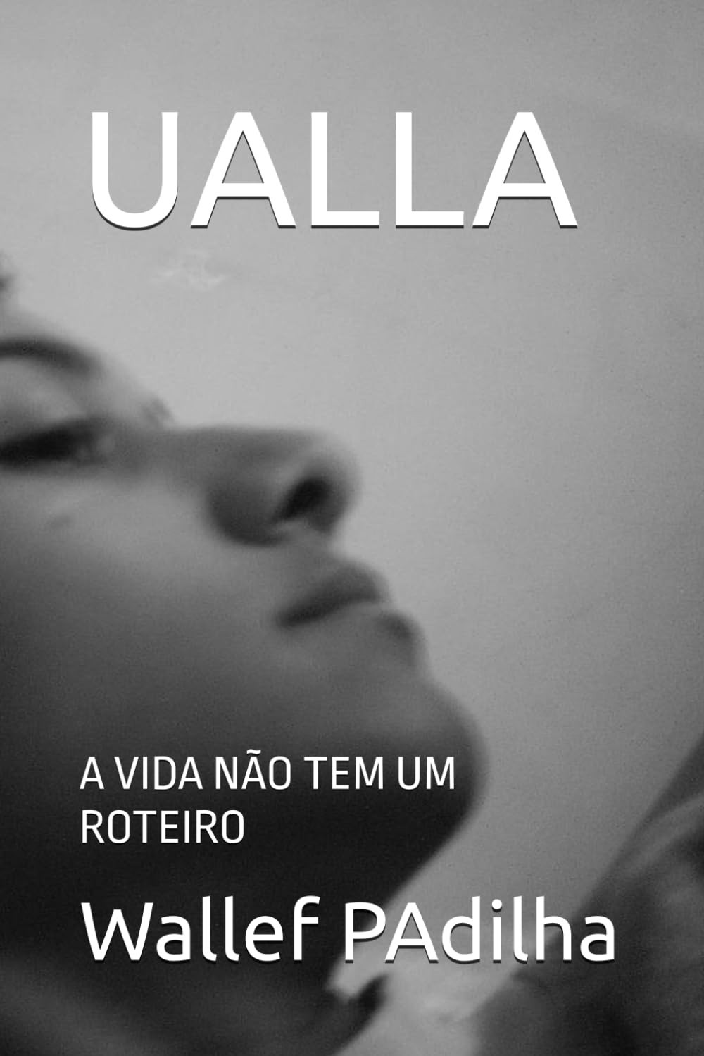 Ualla: A Vida Não Tem um Roteiro - Autobiografia de Superação e Autoconhecimento