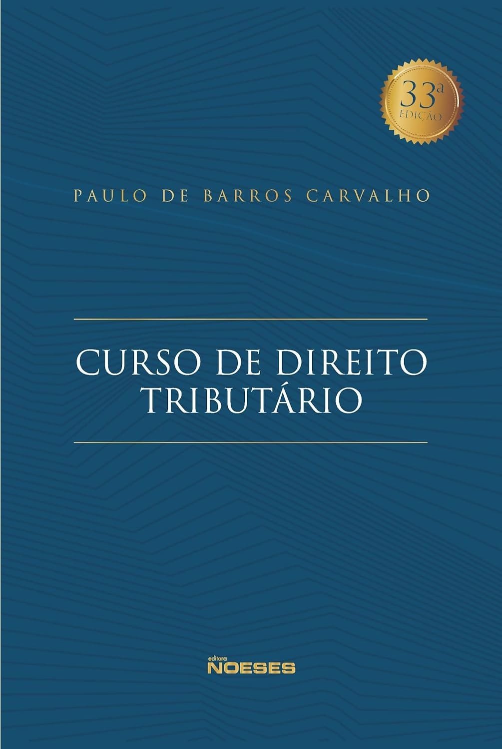 Curso de Direito Tributário: 33ª Edição Revisada - A Obra Essencial para Juristas