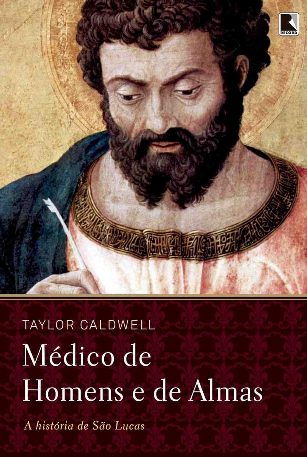 Médico de Homens e de Almas: A História Emocionante de São Lucas por Taylor Caldwell