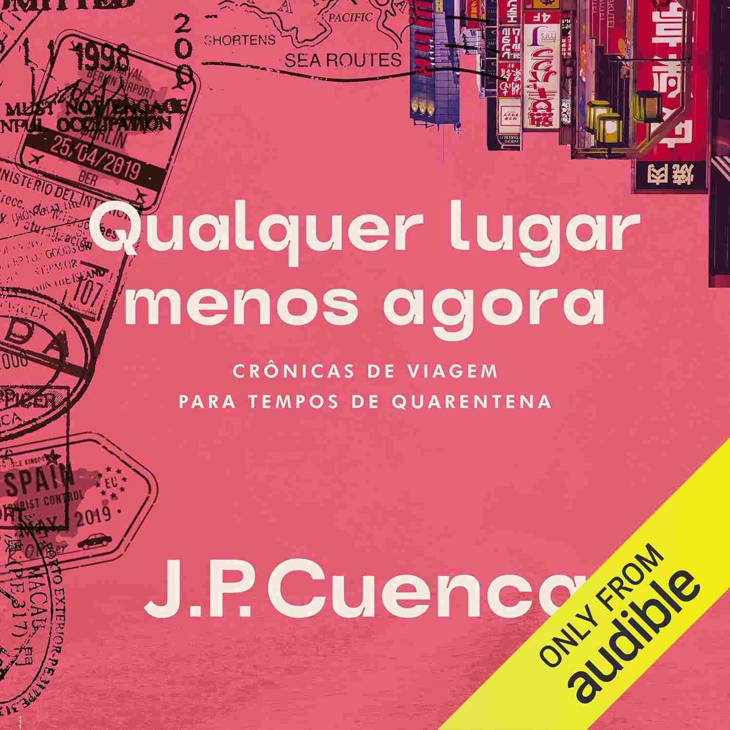 Qualquer Lugar Menos Agora: Crônicas de Viagem para Tempos de Quarentena | João Paulo Cuenca