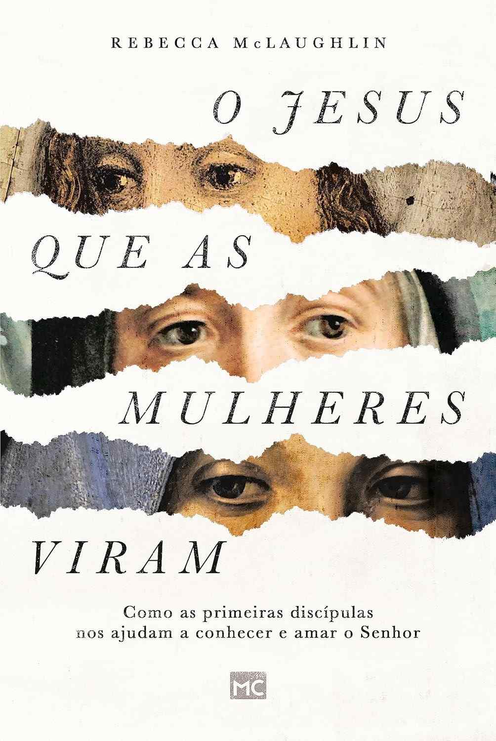 O Jesus que as Mulheres Viram: Descubra o Senhor Pelas Primeiras Discípulas