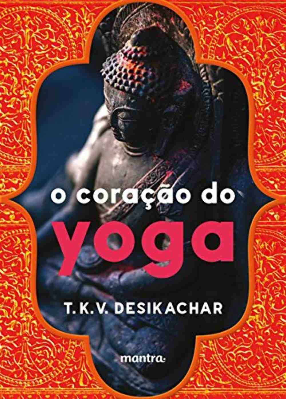 O Coração do Yoga: Desenvolva sua Prática Pessoal com Sabedoria Ancestral
