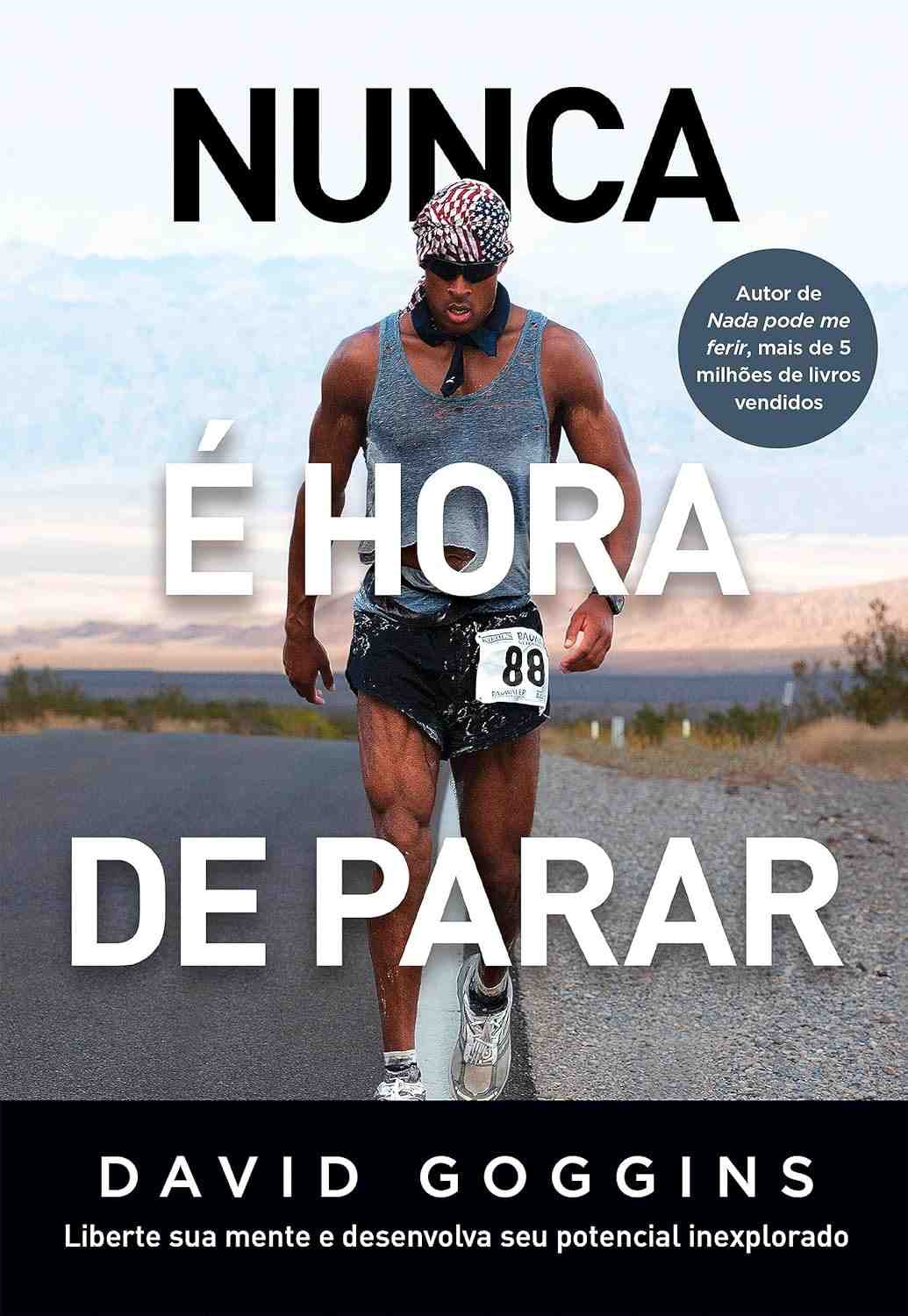 Nunca é Hora de Parar: Desenvolva Seu Potencial Inexplorado com David Goggins