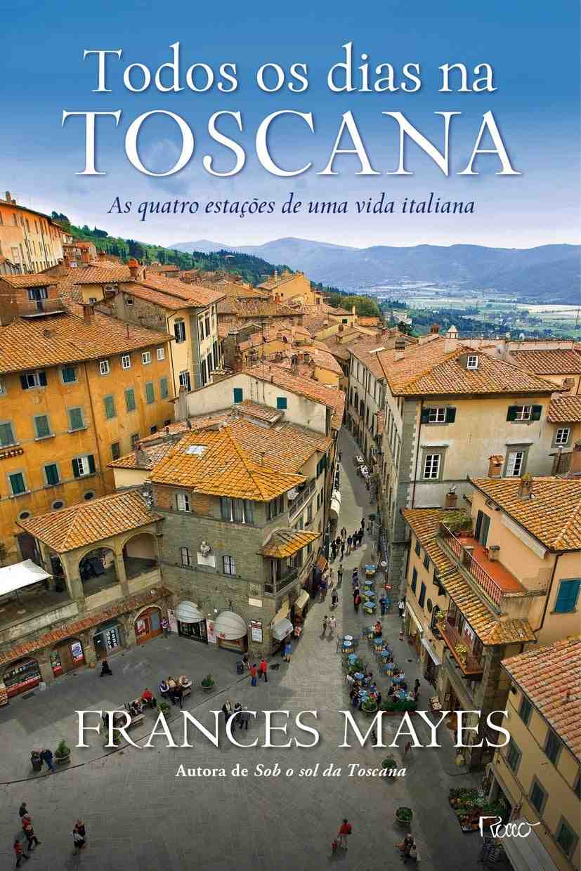 Todos os Dias na Toscana: Viva a Essência da Itália com Frances Mayes