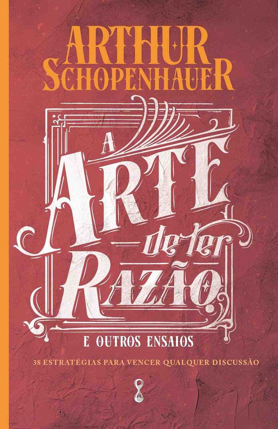 A Arte de Ter Razão: Domine Discussões com 38 Estratégias de Schopenhauer