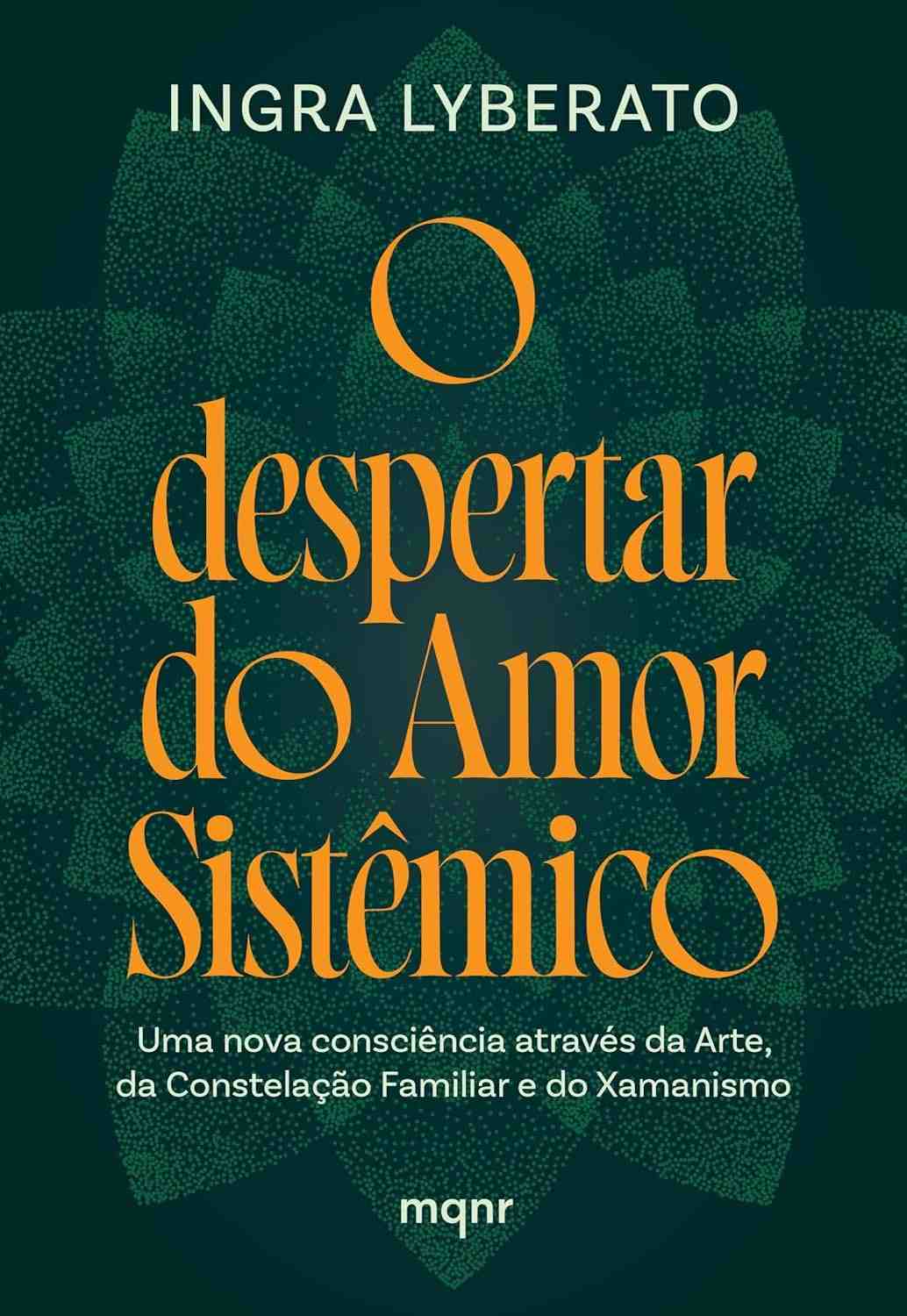 O Despertar do Amor Sistêmico: Arte, Constelação Familiar e Xamanismo para uma Nova Consciência