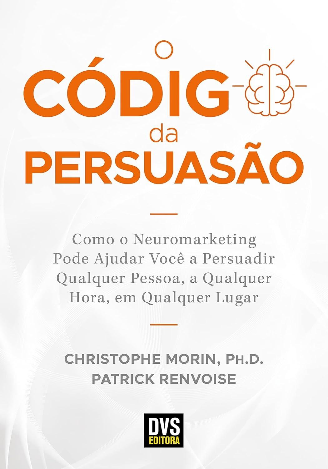 O Código da Persuasão: Domine o Neuromarketing e Conquiste Qualquer Público