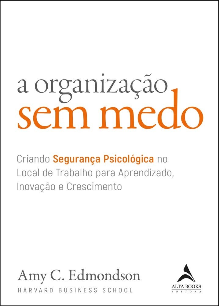 Organização Sem Medo: Crie Segurança Psicológica para Inovação e Crescimento