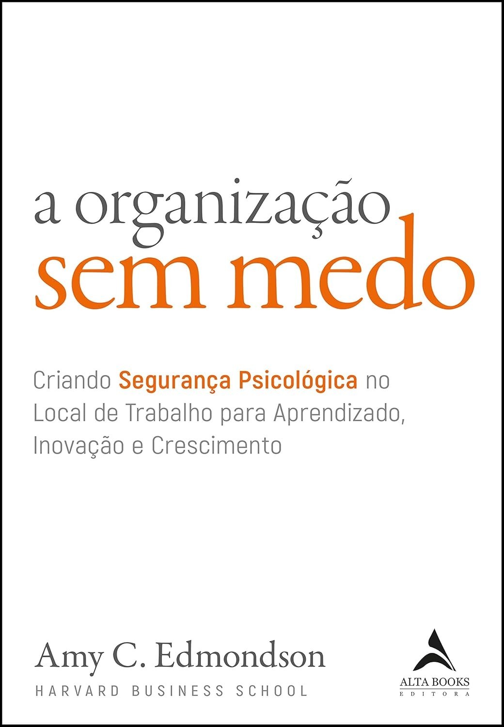 A Organização Sem Medo: Crie um Ambiente de Trabalho Seguro para Inovação e Crescimento