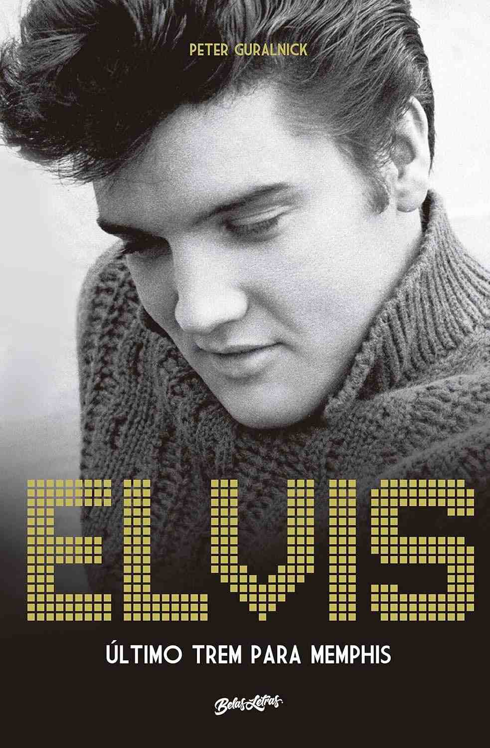 Elvis Presley: Último Trem Para Memphis - A História Completa do Rei do Rock