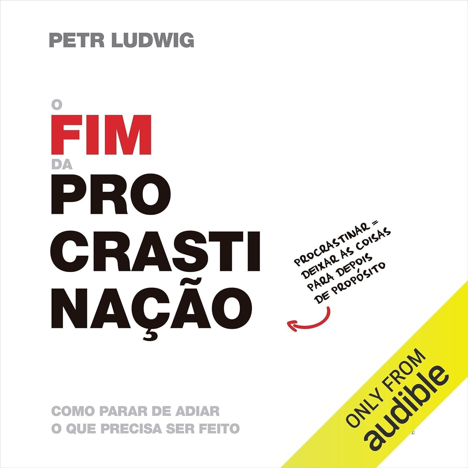 O Fim da Procrastinação: Domine o Hábito de Fazer o Que Importa