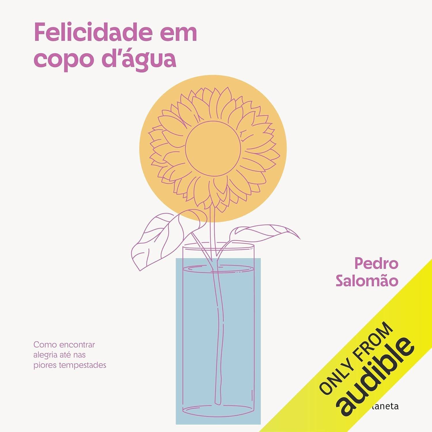Felicidade em Copo D'água: Encontre Alegria em Qualquer Situação | Audiolivro Pedro Salomão