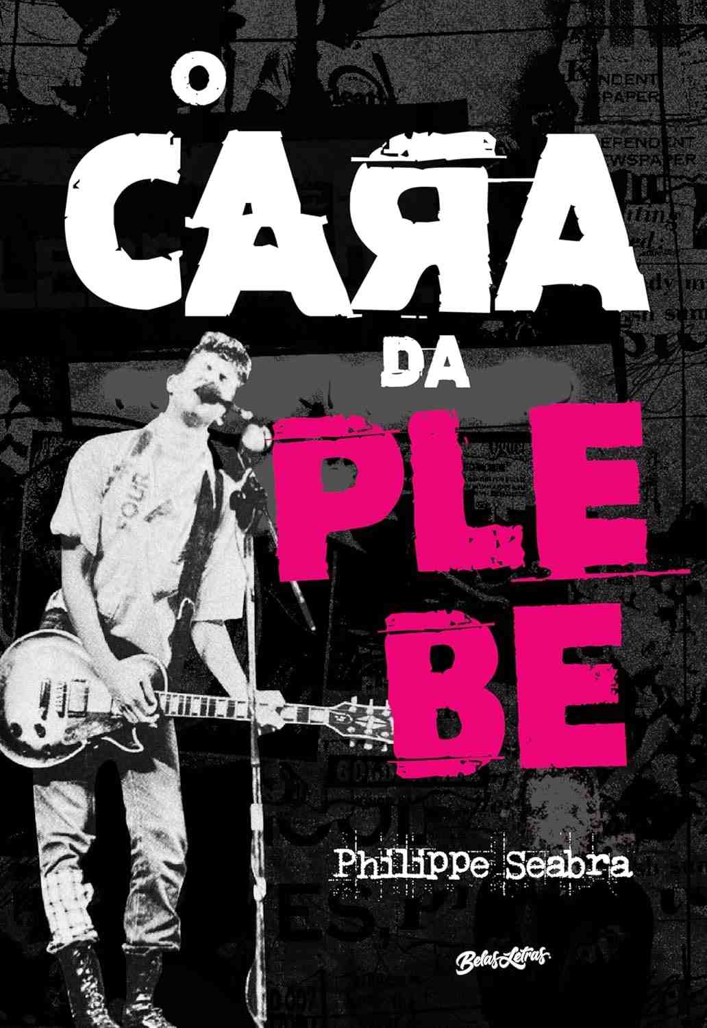 O Cara da Plebe: A Gênese do Rock Brasileiro por Philippe Seabra