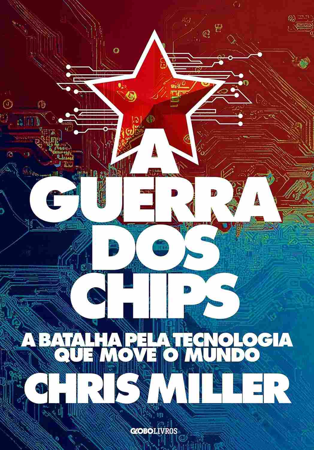 A Guerra dos Chips: A Batalha Pela Tecnologia Que Move o Mundo | Chris Miller