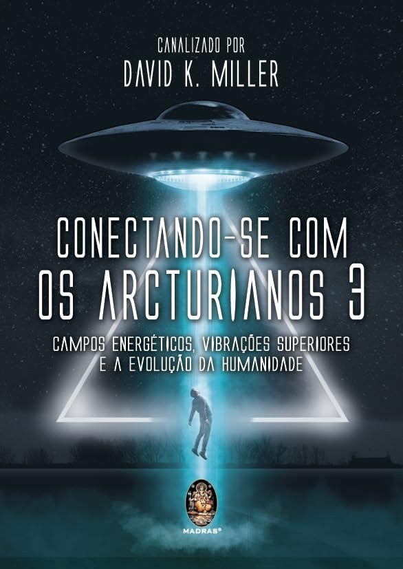 Conectando-se com os Arcturianos 3: Evolução Humana, Campo Energético e Vibrações Superiores