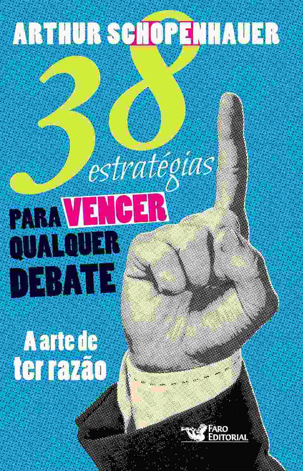 Domine Debates: 38 Estratégias Infalíveis para Ter Razão (Dialética Erística)