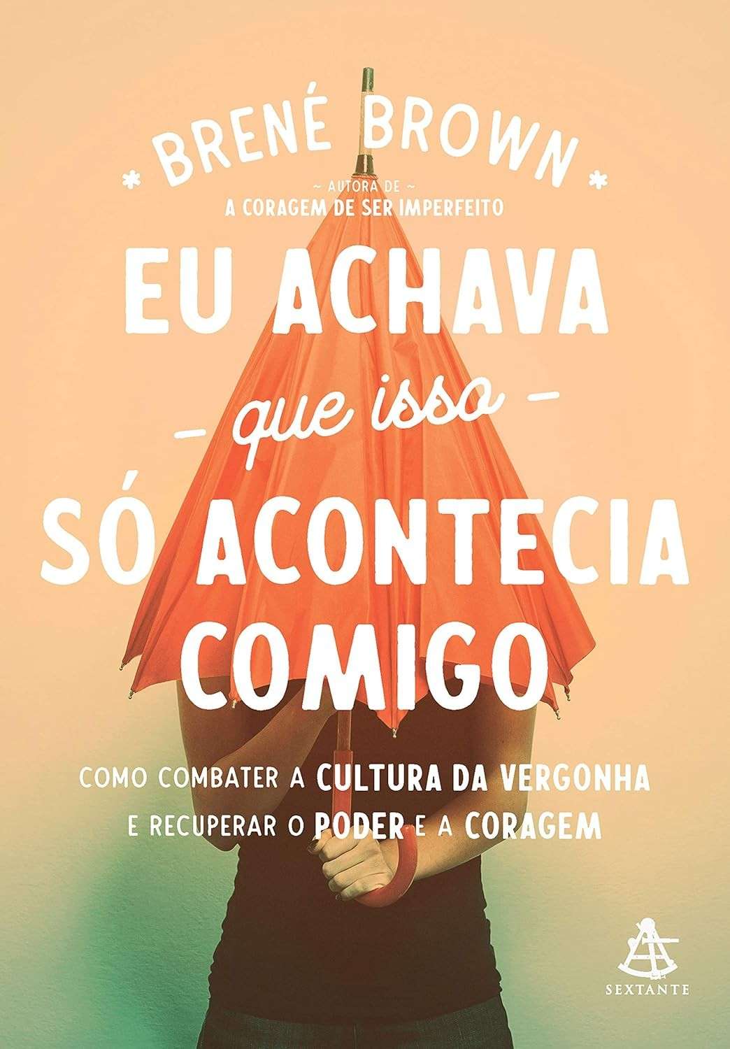 Eu Achava Que Isso Só Acontecia Comigo: Brené Brown e a Coragem de Ser Imperfeito