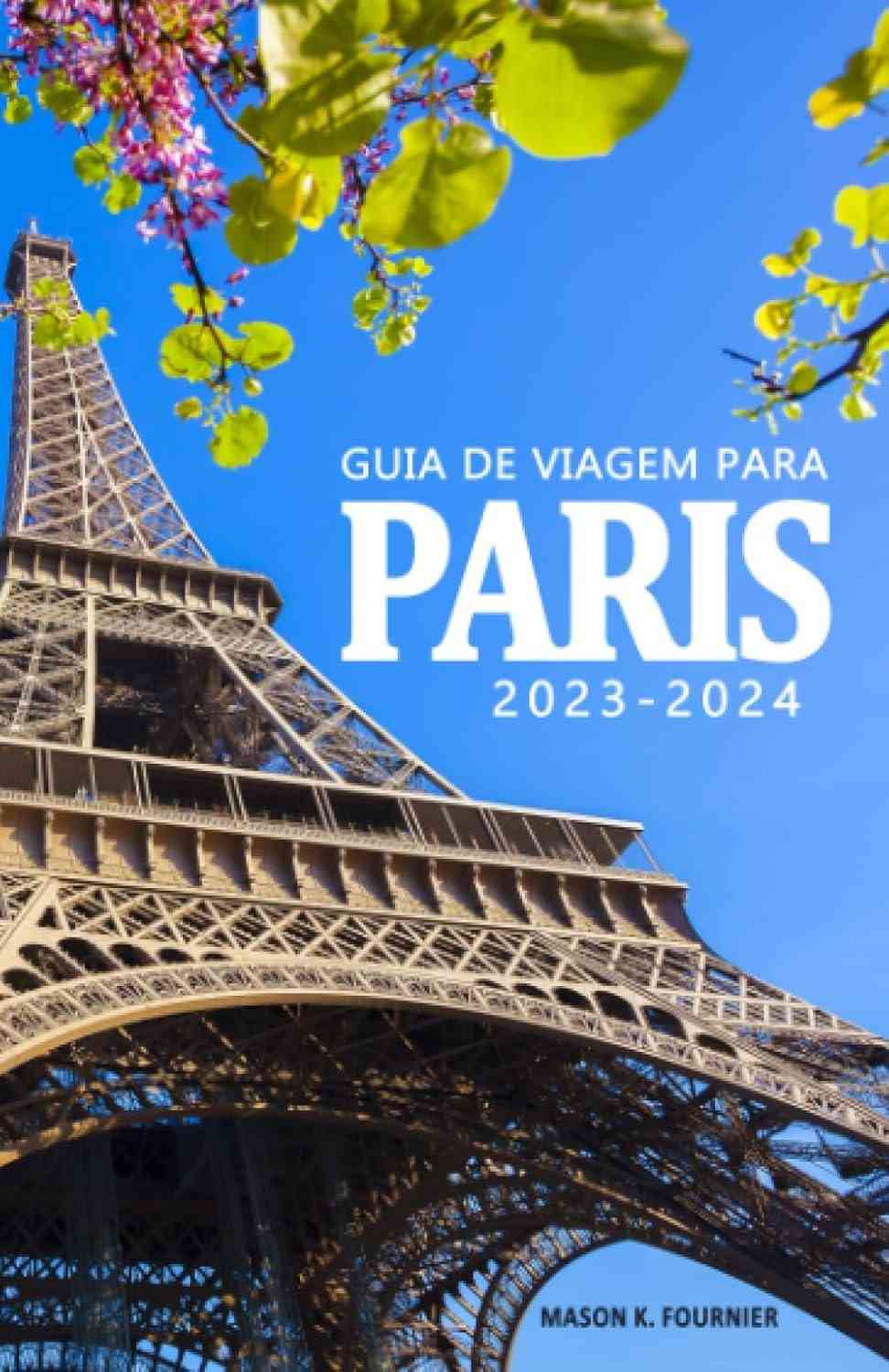 Guia de Viagem Paris 2023-2024: Descubra a Cidade Luz como um Local!