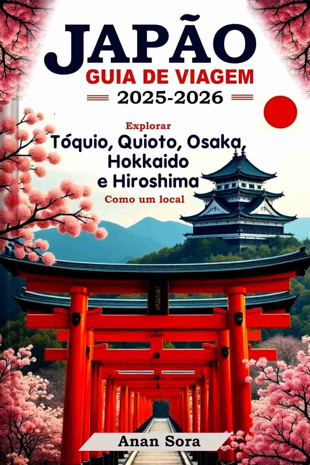 Guia de Viagem Japão 2025-2026: Explore Tóquio, Kyoto, Osaka e Mais como um Local