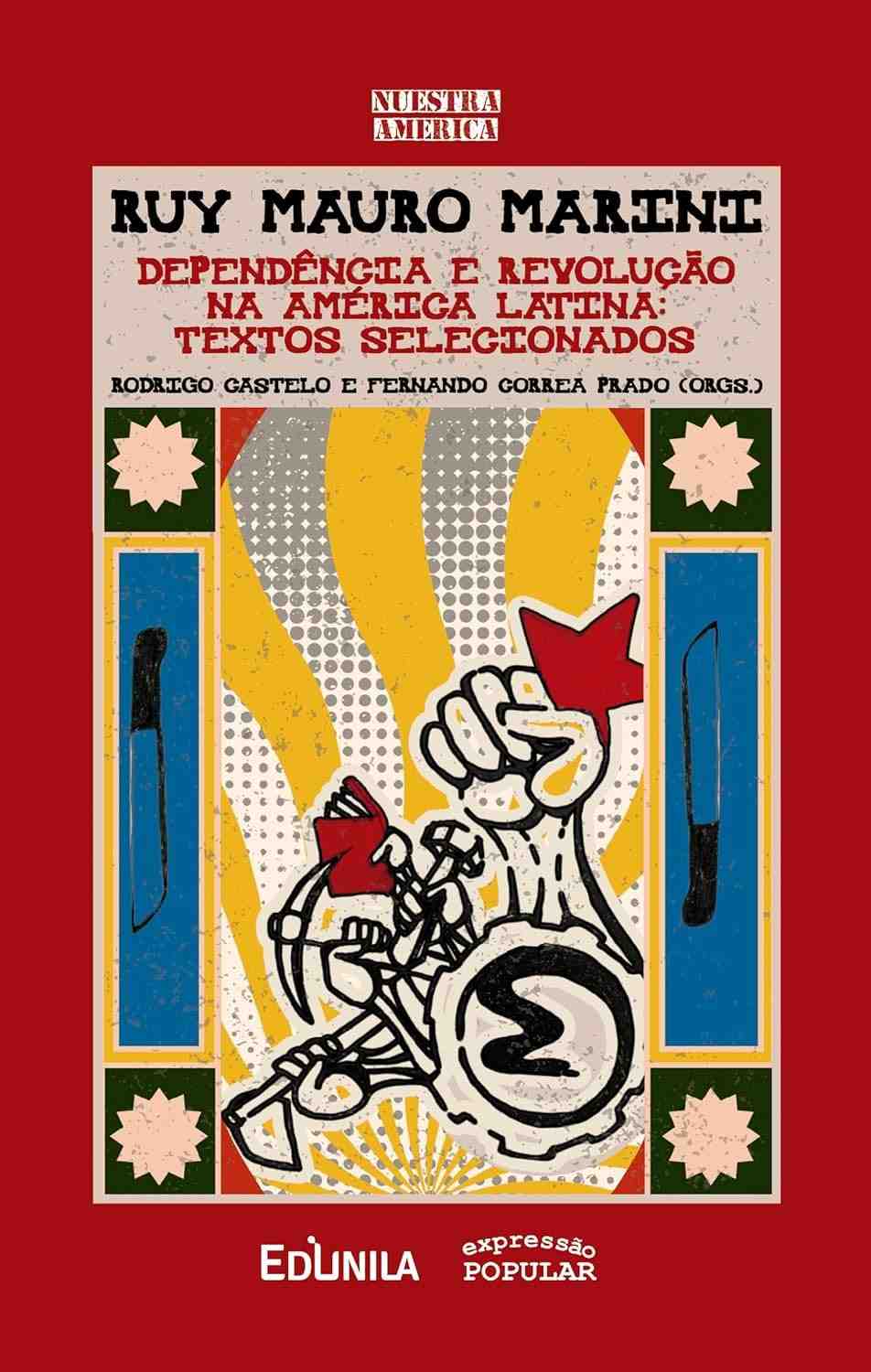 Ruy Mauro Marini: Dependência e Revolução na América Latina - Textos Essenciais (1972-1994)