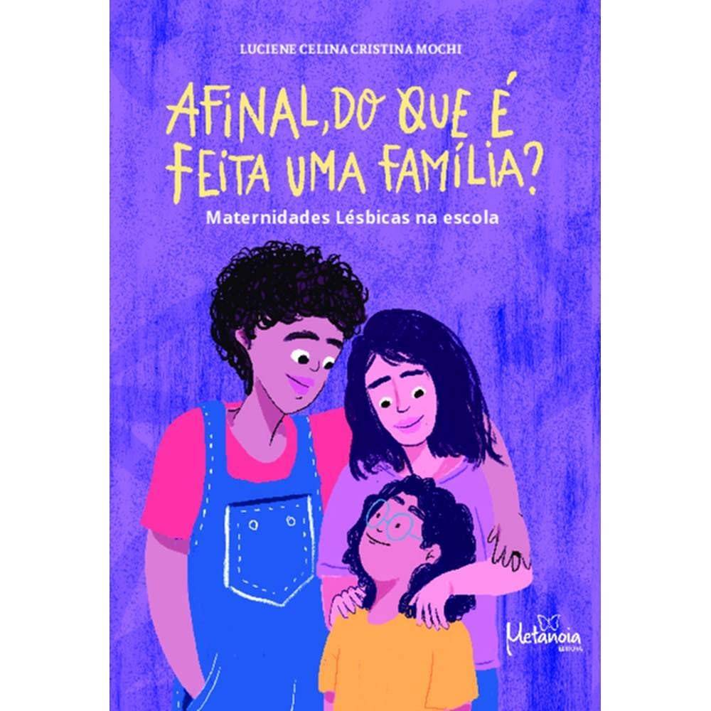Afinal, do que é Feita uma Família? Maternidades Lésbicas na Escola: Um Olhar Essencial