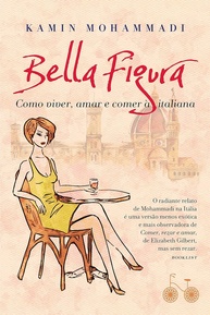 Bella Figura: Descubra o Estilo de Vida Italiano para Viver, Amar e Comer com Prazer - imagem 1