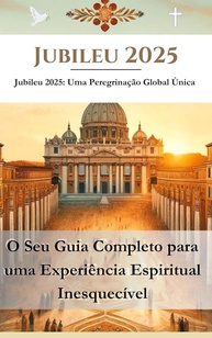 Jubileu 2025: Guia Completo para sua Peregrinação Global Única em Roma - imagem 1
