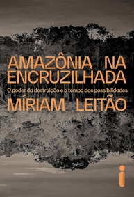 Amazônia na Encruzilhada: O Poder da Destruição e o Tempo das Possibilidades - Livro de Míriam Leitão - imagem 1