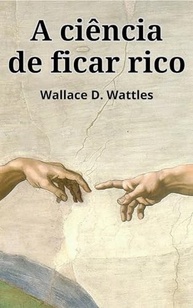A Ciência de Ficar Rico: Desbloqueie Sua Prosperidade com Wallace D. Wattles - imagem 2